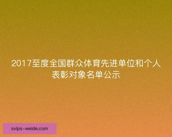 2017至度全国群众体育先进单位和个人表彰对象名单公示