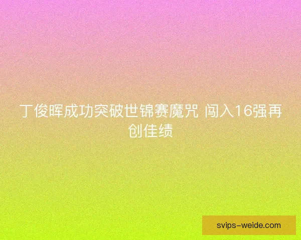 丁俊晖成功突破世锦赛魔咒 闯入16强再创佳绩 丁俊晖成功突破世锦赛魔咒 闯入16强再创佳绩